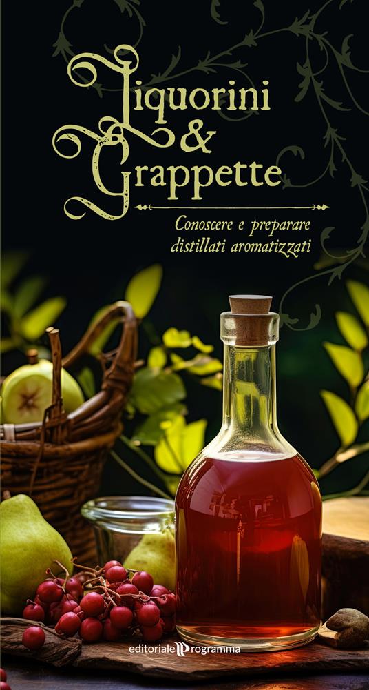 Liquorini e grappette. Conoscere e preparare distillati aromatizzati - copertina