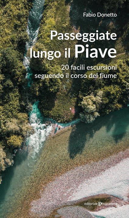 Passeggiate lungo il Piave. 20 facili escursioni seguendo il corso del fiume - Fabio Donetto - copertina