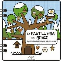 La pasticceria del bosco. Racconto strambo in rime strambe per i più piccini. Ediz. illustrata - Carla Bottelli - copertina