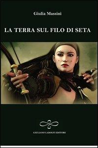 La terra sul filo di seta - Giulia Massini - copertina