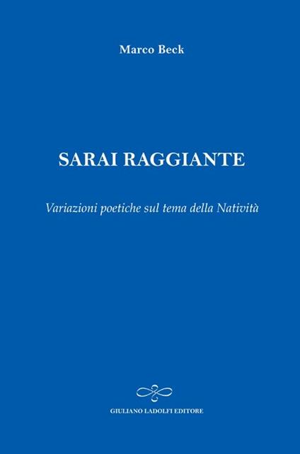 Sarai raggiante. Variazioni poetiche sul tema della natività - Marco Beck - copertina