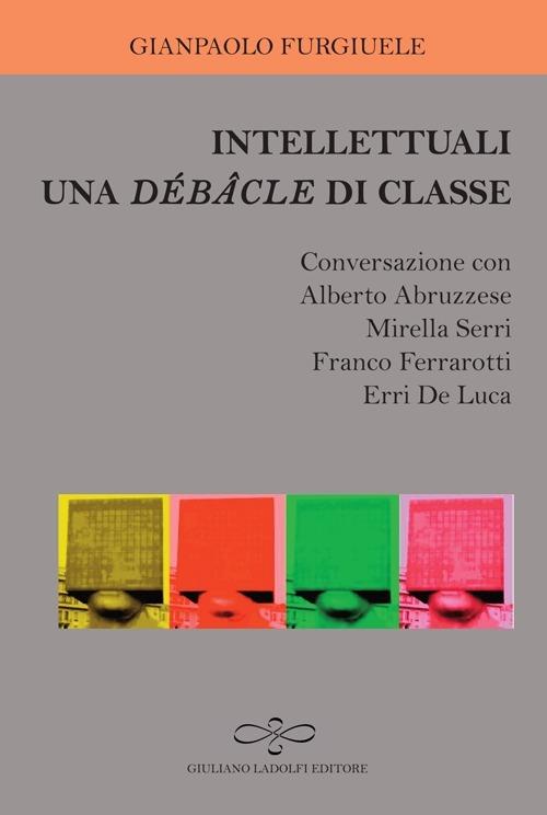 Intellettuali. Una débâcle di classe - Gianpaolo Furgiuele - copertina
