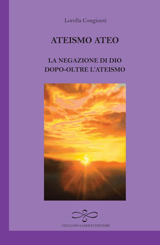 Ateismo ateo. La negazione di Dio dopo-oltre l'ateismo - Lorella Congiunti - copertina