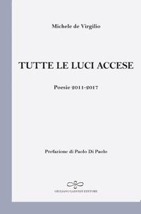 Tutte le luci accese. Poesie 2011-2017 - Michele De Virgilio - copertina