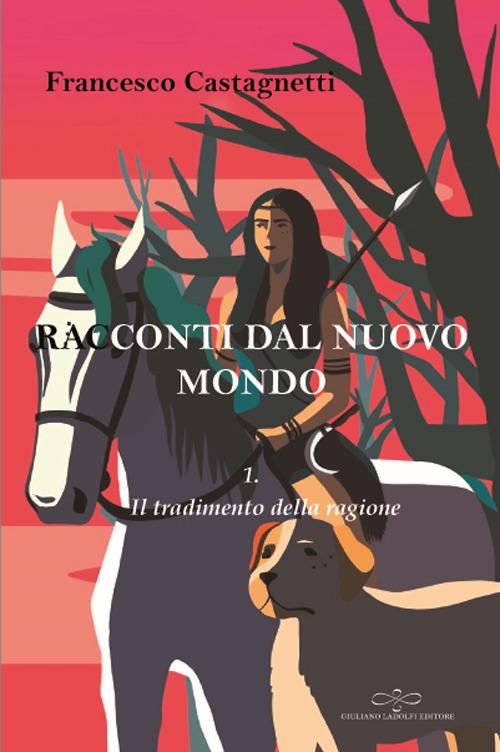 Racconti dal nuovo mondo. Vol. 1: tradimento della ragione, Il. - Francesco Castagnetti - copertina