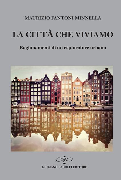 La città che viviamo. Ragionamenti di un esploratore urbano - Maurizio Fantoni Minnella - copertina
