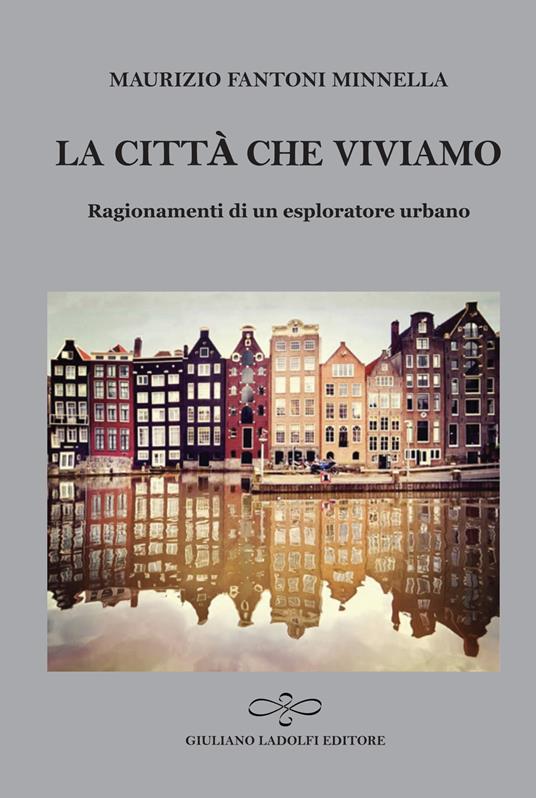 La città che viviamo. Ragionamenti di un esploratore urbano - Maurizio Fantoni Minnella - copertina