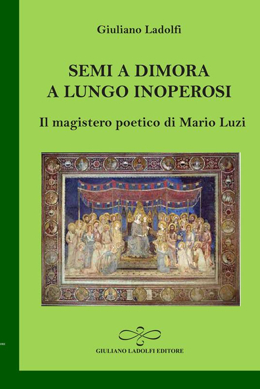 Semi a dimora a lungo inoperosi. Il magistero poetico di Mario Luzi - Giuliano Ladolfi - copertina