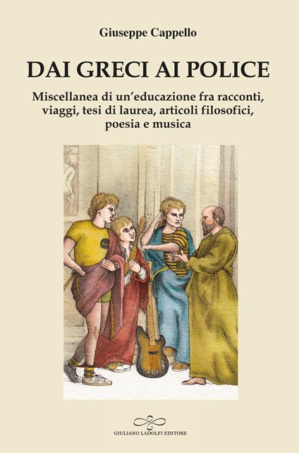 Dai Greci ai Police. Miscellanea di un'educazione fra racconti, filosofia, musica e poesia - Giuseppe Cappello - copertina