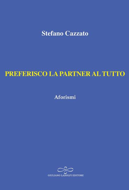 Preferisco la partner al tutto. Aforismi - Stefano Cazzato - copertina
