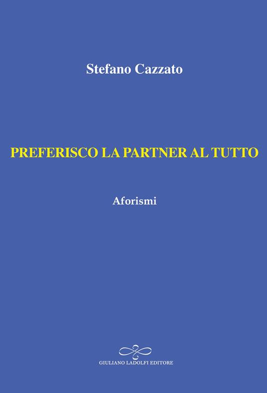Preferisco la partner al tutto. Aforismi - Stefano Cazzato - copertina