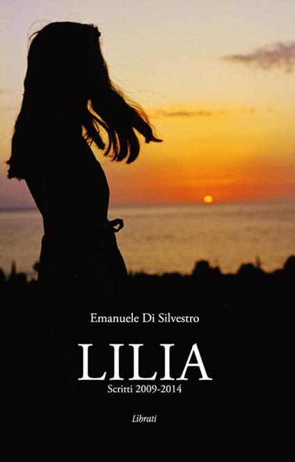 Lilia. Scritti 2009-2014 - Emanuele Di Silvestro - copertina