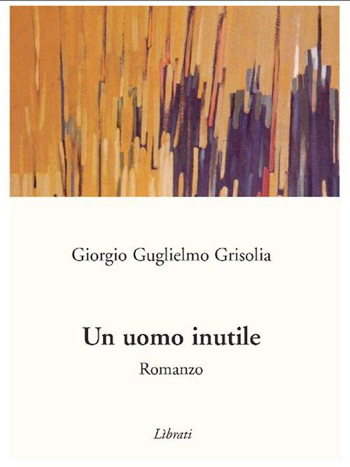 Un uomo inutile - G. Guglielmo Grisolia - ebook