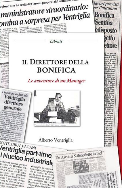Il direttore della bonifica. Le avventure di un manager - Alberto Ventriglia - copertina