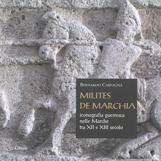 Milites de Marchia. Iconografia guerresca nelle Marche tra il XII e il XIII secolo - Bernardo Carfagna - copertina