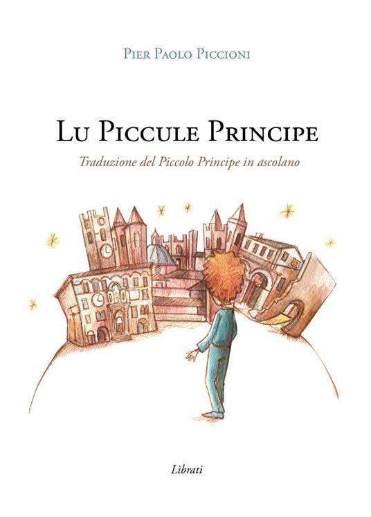 Lu Piccule Principe. Traduzione del Piccolo Principe in ascolano. Con Contenuto digitale per download e accesso online - Pier Paolo Piccioni - copertina
