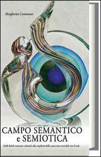 Campo semantico e semiotica. Dalla babele memetico-culturale alla semplicità della conoscenza reversibile con il reale - Margherita Carotenuto - copertina