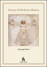 Trattato di medicina olistica. Fondamenti metodologici biofisici e metafisici di una medicina di frontiera - Giuseppe Rossi - copertina