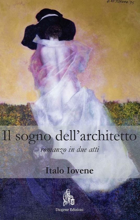 Il sogno dell'architetto. Romanzo in due atti - Italo Iovene - copertina