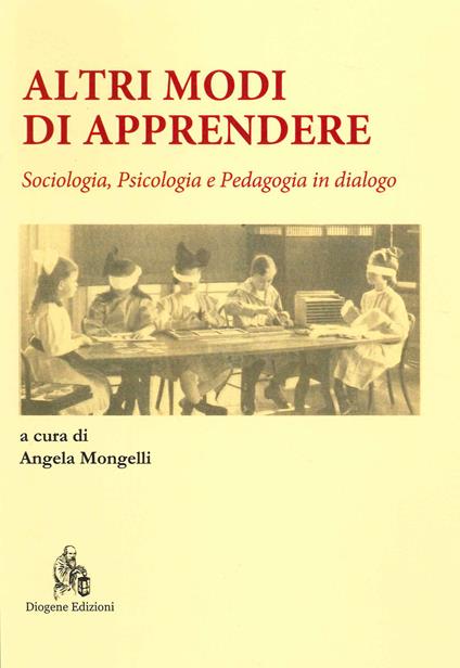 Altri modi di apprendere. Sociologia, psicologia e pedagogia in dialogo - Angela Mongelli - copertina