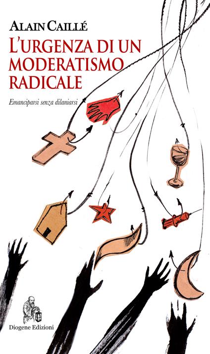 L'urgenza di un moderatismo radicale. Emanciparsi senza dilaniarsi - Alain Caillé - copertina