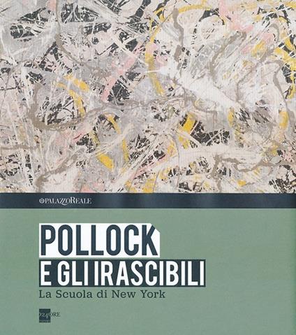 Pollock e gli irascibili. La Scuola di New York. Catalogo della mostra (Milano, 24 settembre 2013-16 febbraio 2014) - copertina