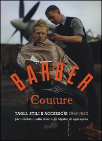 Barber couture. Tagli, stili e accessori (1940-1960). Per i rocker, i latin lover e gli hipster di ogni epoca. Ediz. illustrata - copertina