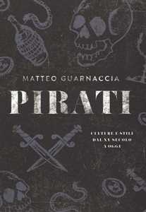 Libro Pirati. Culture e stili dal XV secolo a oggi Matteo Guarnaccia