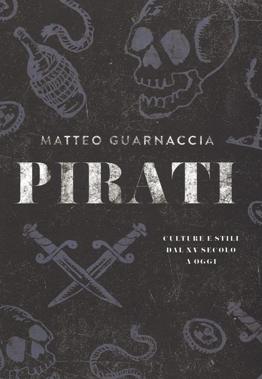 Pirati. Culture e stili dal XV secolo a oggi. Ediz. illustrata - Matteo Guarnaccia - copertina