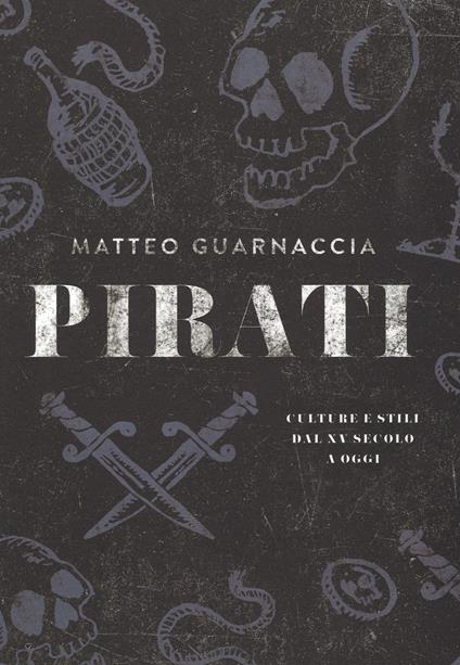Pirati. Culture e stili dal XV secolo a oggi - Matteo Guarnaccia - copertina