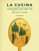 La cucina vegetariana per tutti i giorni