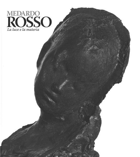 Medardo Rosso. Catalogo della mostra (Milano, 18 febbraio-31 maggio 2015). Ediz. illustrata - copertina
