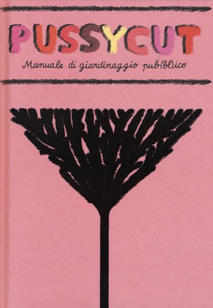 Pussycut. Manuale di giardinaggio pub(bl)ico - Caroline Selmes - copertina