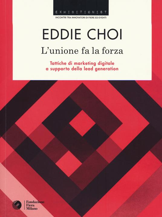 L'unione fa la forza. Tattiche di marketing digitale a supporto della lead generation - Eddie Choi - copertina