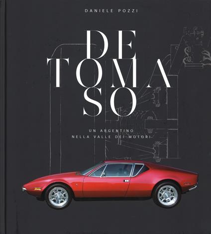 De Tomaso. Un argentino nella valle dei motori. Ediz. illustrata - Daniele Pozzi - copertina