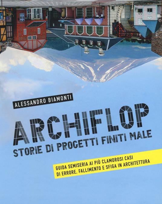 Archiflop. Storie di progetti finiti male. Ediz. illustrata - Alessandro Biamonti - copertina