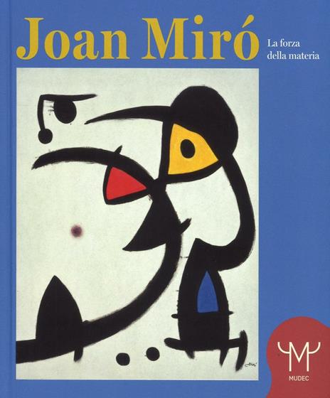 Joan Mirò. La forza della materia. Catalogo della mostra (Milano, 25 marzo-11 settembre 2016). Ediz. illustrata - Francesco Poli,Joan P. Miró - copertina