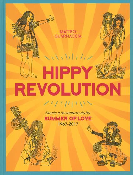 Hippy revolution. Storie e avventure dalla Summer of Love 1967-2017 - Matteo Guarnaccia - copertina