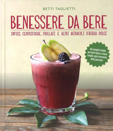 Benessere da bere. Infusi, healthy drinks e altri miracoli d'acqua dolce - Betti Taglietti - copertina