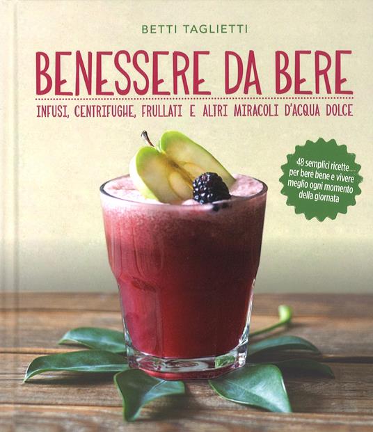 Benessere da bere. Infusi, healthy drinks e altri miracoli d'acqua dolce - Betti Taglietti - copertina