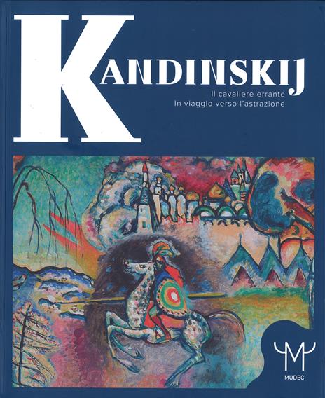 Kandinskij. Il cavaliere errante. In viaggio verso l'astrazione. Catalogo della mostra (Milano, 15 marzo-9 luglio 2017). Ediz. a colori - copertina