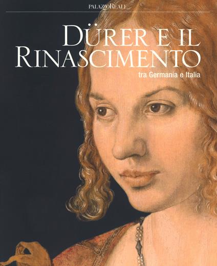 Dürer e il Rinascimento tra Germania e Italia. Catalogo della mostra (Milano, 21 febbraio-24 giugno 2018). Ediz. a colori - copertina