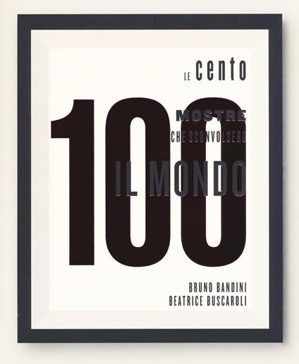 Le 100 mostre che sconvolsero il mondo. Ediz. a colori - copertina