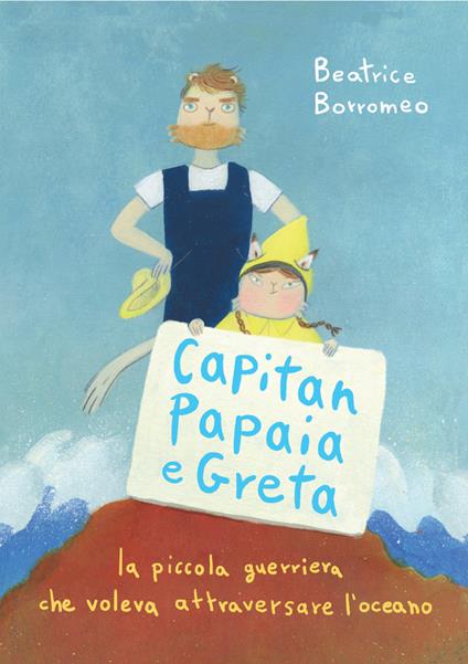 Capitan Papaia e Greta. La piccola guerriera che voleva attraversare l'oceano - Beatrice Borromeo,Maddalena Gerli - ebook