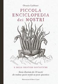 Piccola enciclopedia dei mostri e delle creature fantastiche. Storia illustrata dei 50 mostri che rendono questo mondo un posto spaventoso. Ediz. illustrata