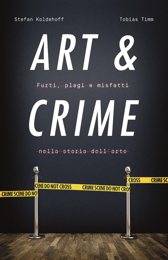 Art & crime. Furti, plagi e misfatti nella storia dell'arte - Stefan Koldehoff,Tobias Timm - copertina