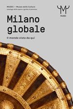 Milano globale. Il mondo visto da qui. MUDEC. Museo delle Culture di Milano. Catalogo delle opere e guida al percorso
