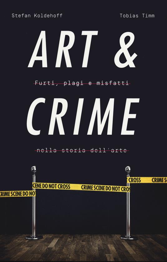 Art & crime. Furti, plagi e misfatti nella storia dell'arte - Stefan Koldehoff,Tobias Timm,Paola Barbon - ebook