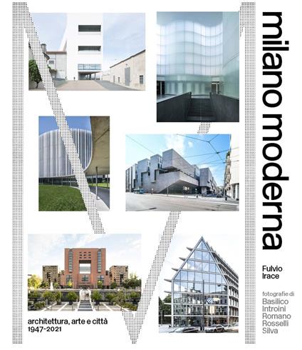 Milano moderna. Architettura, arte e citta 1947-2021 - Fulvio Irace - copertina