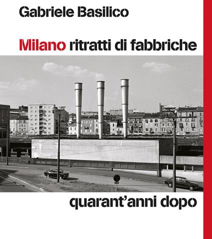 Milano ritratti di fabbriche. Quarant'anni dopo - Gabriele Basilico - copertina